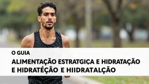 Alimentao Estratgica e Hidratao para Corredores O Guia Completo