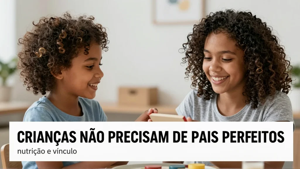 Crianas no precisam de pais perfeitos nutrio e vnculo afetivo como base da sade