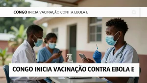 Congo inicia vacinao contra Ebola e o que isso significa para a preveno