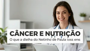Cncer e Nutrio O que a dieta do Netinho de Paula nos ensina sobre preveno