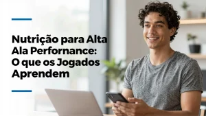 Nutrio para Alta Performance O que os Jogadores Aprendem e Voc Pode Adotar