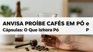 Anvisa probe cafs em p e Cpsulas O Que Isso Significa Para a Sade Preventiva