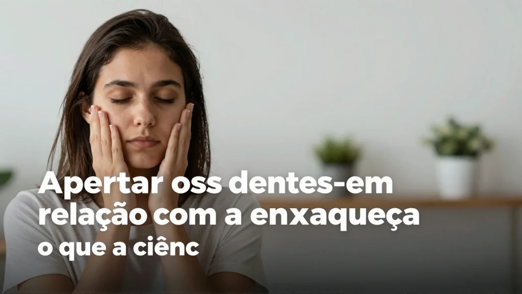 Apertar os dentes tem relao com a enxaqueca o que a cincia revela sobre sade buc