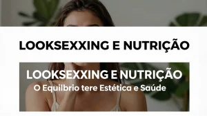 Looksexxing e Nutrio O Equilbrio entre Esttica e Sade Preventiva