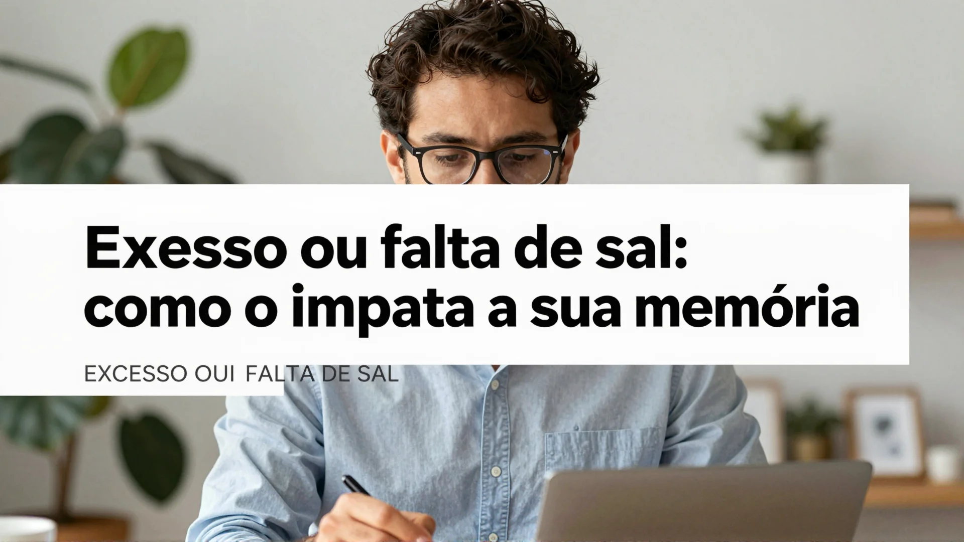 Excesso ou falta de sal: como o sódio impacta a sua memória e cognição