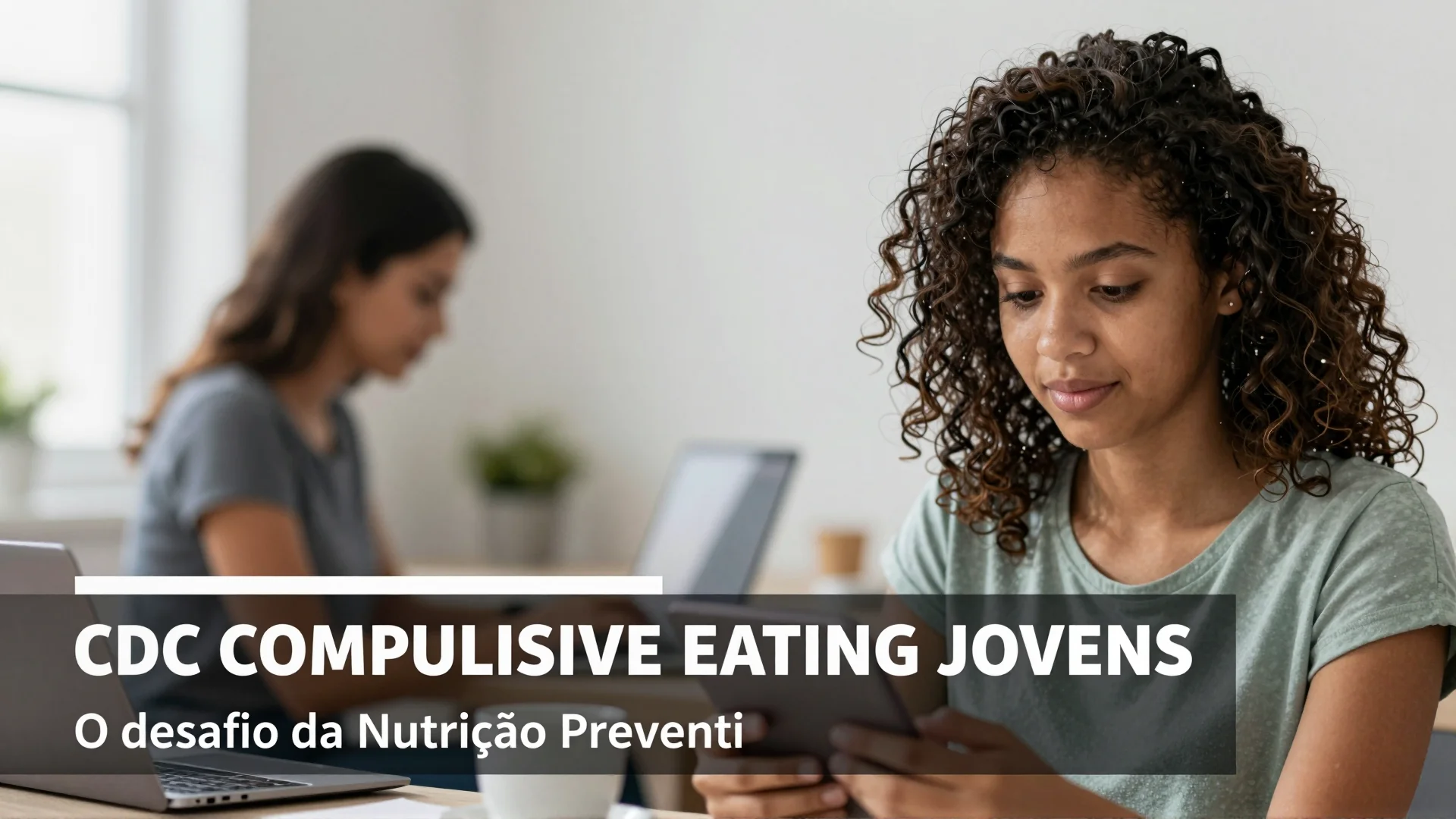 CDC Compulsive eating Jovens: O Desafio da Nutrição Preventiva na Era Digital